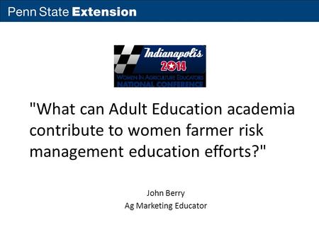 What can Adult Education academia contribute to women farmer risk management education efforts? John Berry Ag Marketing Educator.