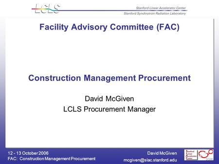 David McGiven FAC: Construction Management Procurement 12 - 13 October 2006 Facility Advisory Committee (FAC) Construction Management.