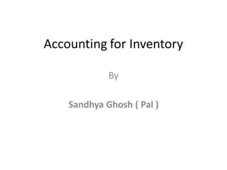 Accounting for Inventory By Sandhya Ghosh ( Pal ).