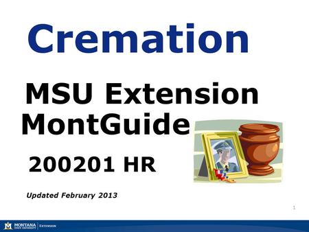1 Cremation MSU Extension MontGuide 200201 HR Updated February 2013.