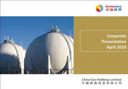 Corporate Presentation April 2010. 2 Table of contents SectionPage 1About China Gas3 2Operational Highlights 1H FY201015 3Financial Highlights 1H FY201022.