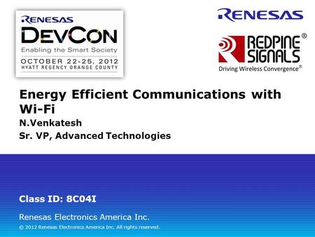 Renesas Electronics America Inc. © 2012 Renesas Electronics America Inc. All rights reserved. Energy Efficient Communications with Wi-Fi N.Venkatesh Sr.
