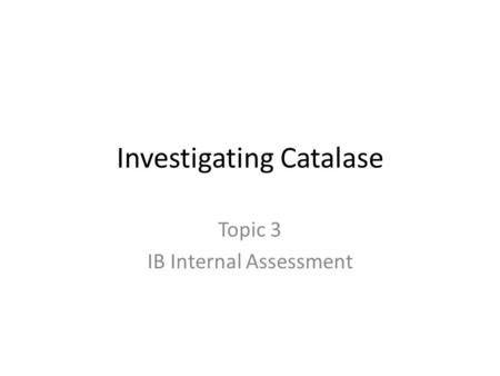 Investigating Catalase Topic 3 IB Internal Assessment.