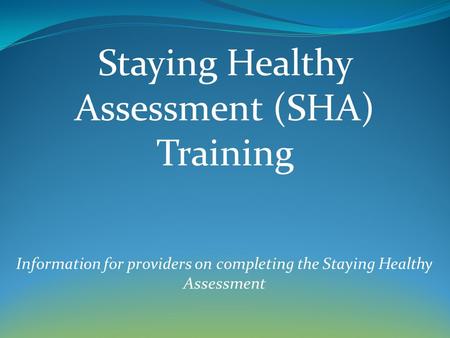Information for providers on completing the Staying Healthy Assessment Staying Healthy Assessment (SHA) Training.