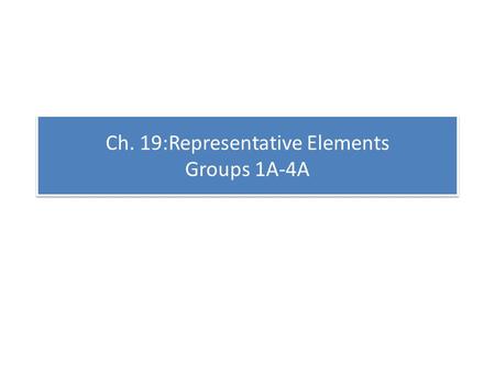 Ch. 19:Representative Elements Groups 1A-4A