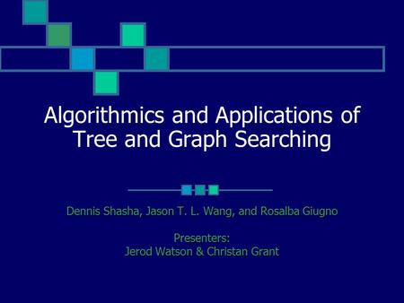 Algorithmics and Applications of Tree and Graph Searching Dennis Shasha, Jason T. L. Wang, and Rosalba Giugno Presenters: Jerod Watson & Christan Grant.