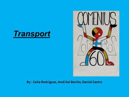 By : Celia Rodriguez, Andi Kei Benito, Daniel Castro Transport.