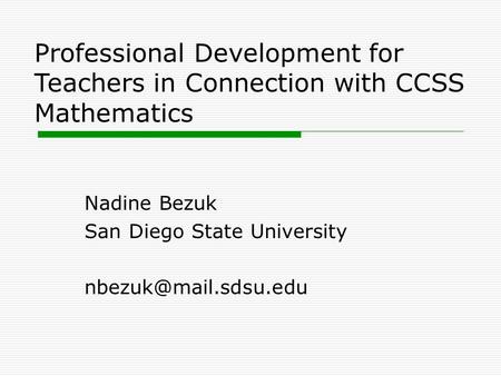 Professional Development for Teachers in Connection with CCSS Mathematics Nadine Bezuk San Diego State University