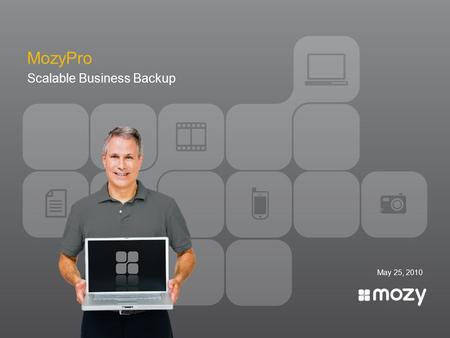 May 25, 2010 MozyPro Scalable Business Backup. Protect, organize and enrich most valuable information. Our Mission: