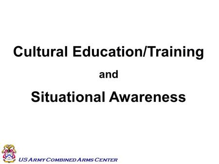 US Army Combined Arms Center Cultural Education/Training and Situational Awareness.