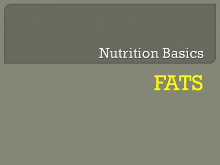 FATS.  Fats: an essential component of the diet needed for: energy vitamin absorption hormone production protection of vital organs  Each gram of fat.