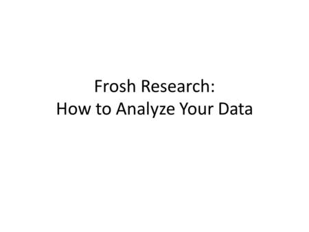 Frosh Research: How to Analyze Your Data. 1. Show your results in a data table. TrialTime to travel 10.0 m, seconds (dependent variable) 1 st bearing.