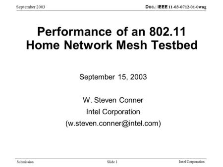 Doc.: IEEE 11-03-0712-01-0wng Submission September 2003 Intel Corporation Slide 1 Performance of an 802.11 Home Network Mesh Testbed September 15, 2003.