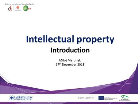 Intellectual property Introduction Miloš Martínek 17 th December 2013.