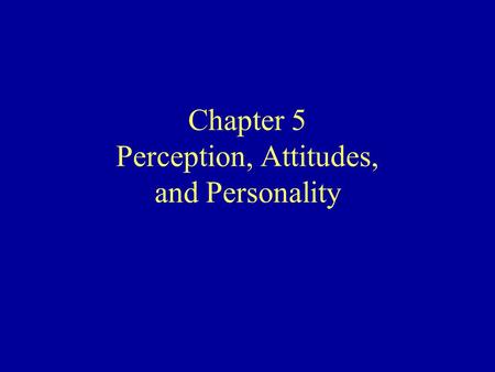 Chapter 5 Perception, Attitudes, and Personality.