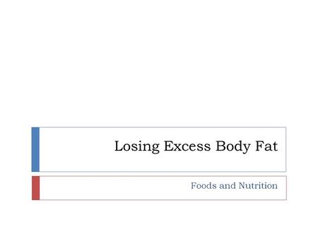 Losing Excess Body Fat Foods and Nutrition. Factors to Consider  1. health status  2. age  3. motivation and body structure  4. emotional support.