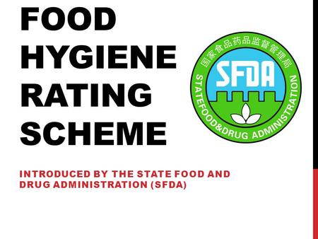 FOOD HYGIENE RATING SCHEME INTRODUCED BY THE STATE FOOD AND DRUG ADMINISTRATION (SFDA)