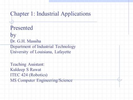 Chapter 1: Industrial Applications Presented by Dr. G.H. Massiha Department of Industrial Technology University of Louisiana, Lafayette Teaching Assistant:
