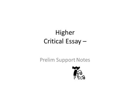 Higher Critical Essay – Prelim Support Notes Assessment Requirements Write 2 critical essays from different genres Drama, Prose, Poetry, or Media 25.