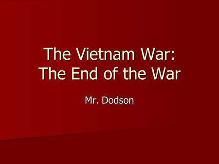 The Vietnam War: The End of the War Mr. Dodson. The End of the War How did President Nixon’s policies lead to American withdrawal from Vietnam? How did.