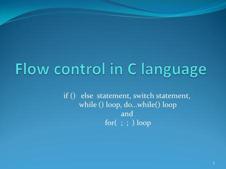 If () else statement, switch statement, while () loop, do…while() loop and for( ; ; ) loop 1.