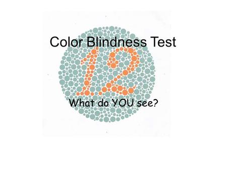 Color Blindness Test What do YOU see?. Image 1 Both the normal and those with all sort of color vision deficiencies read it as 12.