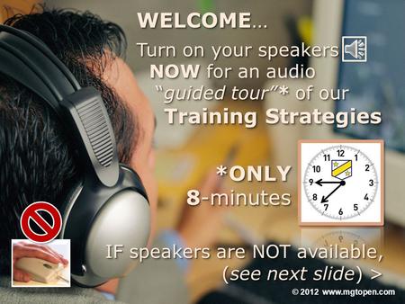 WELCOME… Turn on your speakers NOW for NOW for an audio “guided tour”* of our “guided tour”* of our Training Strategies Training Strategies WELCOME… Turn.