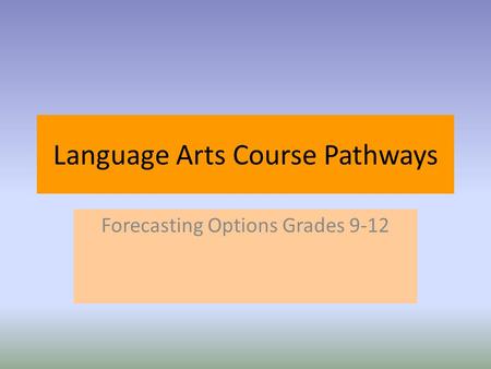 Language Arts Course Pathways Forecasting Options Grades 9-12.