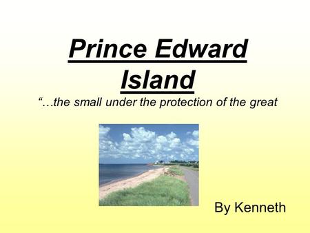 Prince Edward Island “…the small under the protection of the great