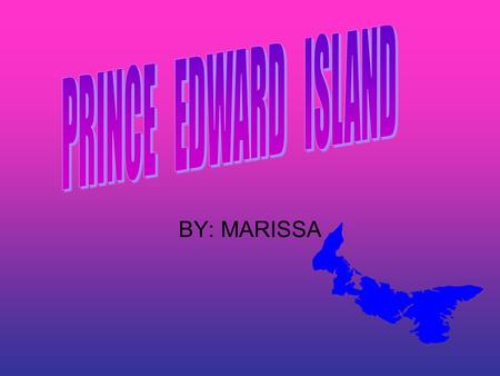BY: MARISSA LOCATION Prince Edward Island is 1 of the 4 Atlantic provinces in Canada. Nova Scotia is to the south of P.E.I. The length of P.E.I is 224.