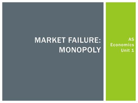 AS Economics Unit 1 MARKET FAILURE: MONOPOLY. Aim:  To understand the barriers to entry in a monopolistic market. Objectives:  All: Define a pure monopoly.