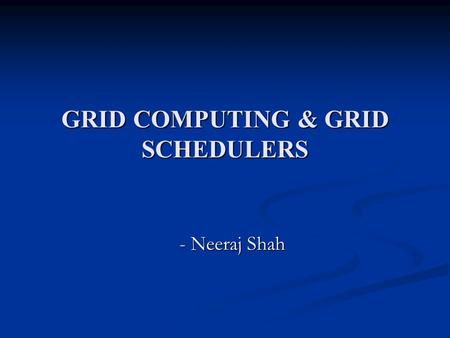 GRID COMPUTING & GRID SCHEDULERS - Neeraj Shah. Definition A ‘Grid’ is a collection of different machines where in all of them contribute any combination.