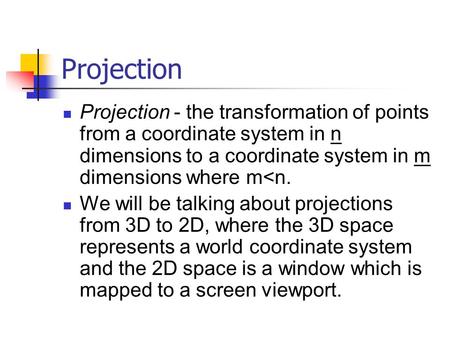 Projection Projection - the transformation of points from a coordinate system in n dimensions to a coordinate system in m dimensions where m