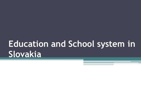Education and School system in Slovakia. Content School types in Slovakia Slovakia school types by levels Education in Slovakia Kindergartens in Slovakia.