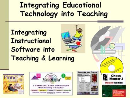 Integrating Educational Technology into Teaching Integrating Instructional Software into Teaching & Learning.