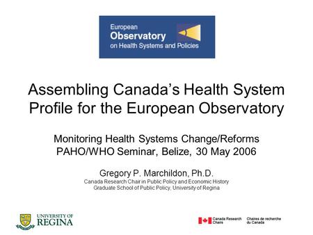 Assembling Canada’s Health System Profile for the European Observatory Monitoring Health Systems Change/Reforms PAHO/WHO Seminar, Belize, 30 May 2006 Gregory.