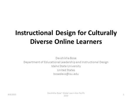 Instructional Design for Culturally Diverse Online Learners Devshikha Bose Department of Educational Leadership and Instructional Design Idaho State University.