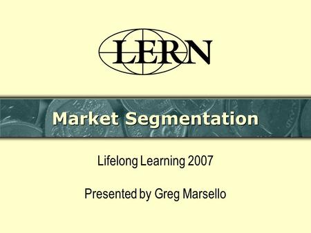 Market Segmentation Lifelong Learning 2007 Presented by Greg Marsello.