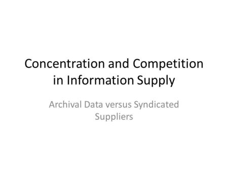 Concentration and Competition in Information Supply Archival Data versus Syndicated Suppliers.