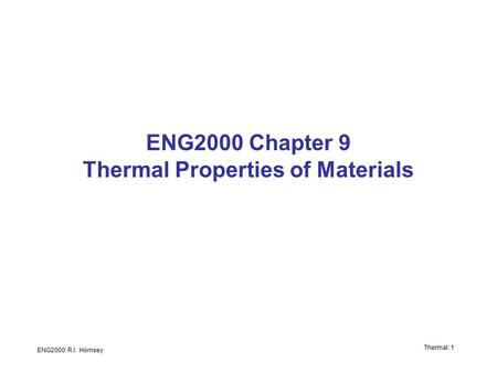 ENG2000: R.I. Hornsey Thermal: 1 ENG2000 Chapter 9 Thermal Properties of Materials.