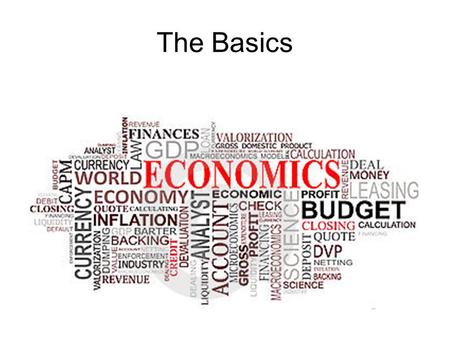 The Basics. OBJECTIVES introduce students to the basic principles of economics. understand basic economic terms and concepts that can be applied to everyday.