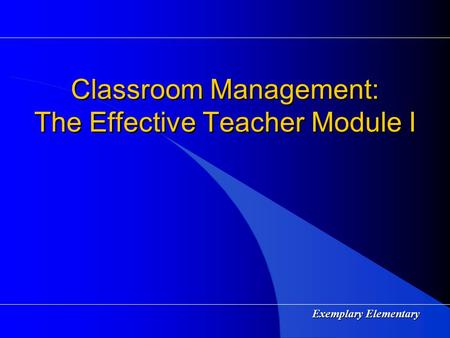 Exemplary Elementary Classroom Management: The Effective Teacher Module I.