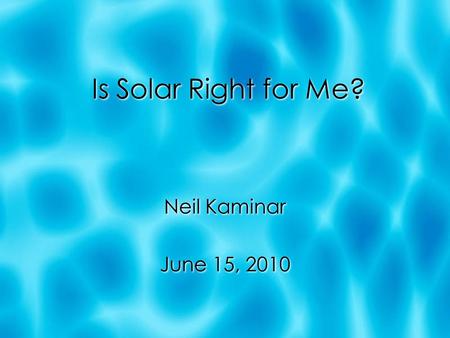 Is Solar Right for Me? Neil Kaminar June 15, 2010 Neil Kaminar June 15, 2010.