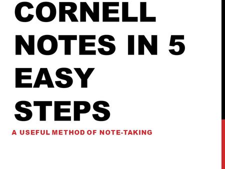 CORNELL NOTES IN 5 EASY STEPS A USEFUL METHOD OF NOTE-TAKING.