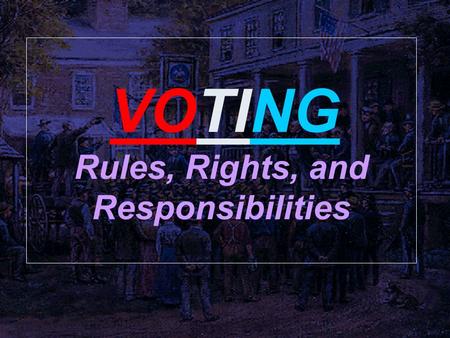 VOTING Rules, Rights, and Responsibilities