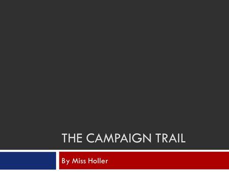 THE CAMPAIGN TRAIL By Miss Holler. The Right to Vote  Because the Constitution did not specify who had the right to vote, each state was given the opportunity.