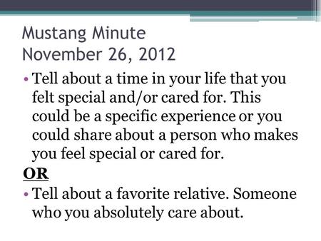 Mustang Minute November 26, 2012 Tell about a time in your life that you felt special and/or cared for. This could be a specific experience or you could.