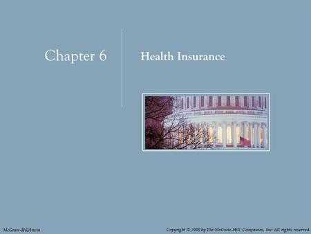 Chapter 6: Health Insurance Chapter 6 Health Insurance Copyright © 2009 by The McGraw-Hill Companies, Inc. All rights reserved. McGraw-Hill/Irwin.