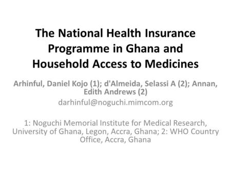 The National Health Insurance Programme in Ghana and Household Access to Medicines Arhinful, Daniel Kojo (1); d'Almeida, Selassi A (2); Annan, Edith Andrews.