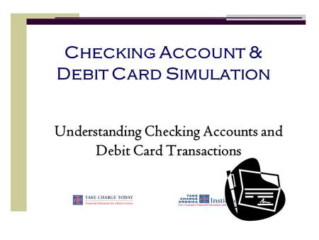 Checking Account & Debit Card Simulation Understanding Checking Accounts and Debit Card Transactions.